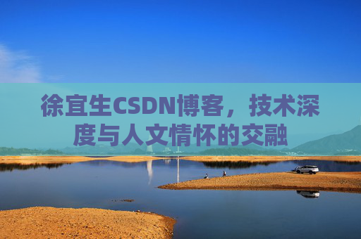 徐宜生CSDN博客，技术深度与人文情怀的交融