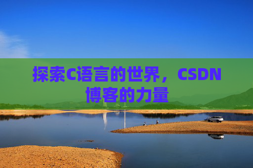 探索C语言的世界，CSDN博客的力量