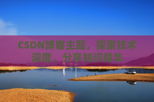 CSDN博客主题,探索技术深度,分享知识精华